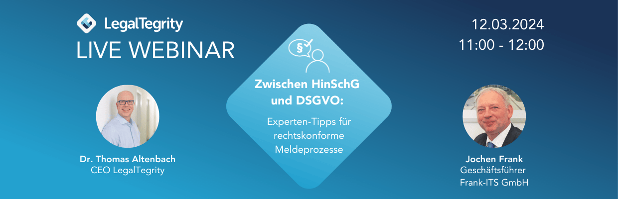 LegalTegrity Webinar Zwischen HinSchG und DSGVO: Experten-Tipps für rechtskonforme Meldeprozesse 12.03.2024 LegalTegrity Webinar Zwischen HinSchG und DSGVO: Experten-Tipps für rechtskonforme Meldeprozesse 12.03.2024