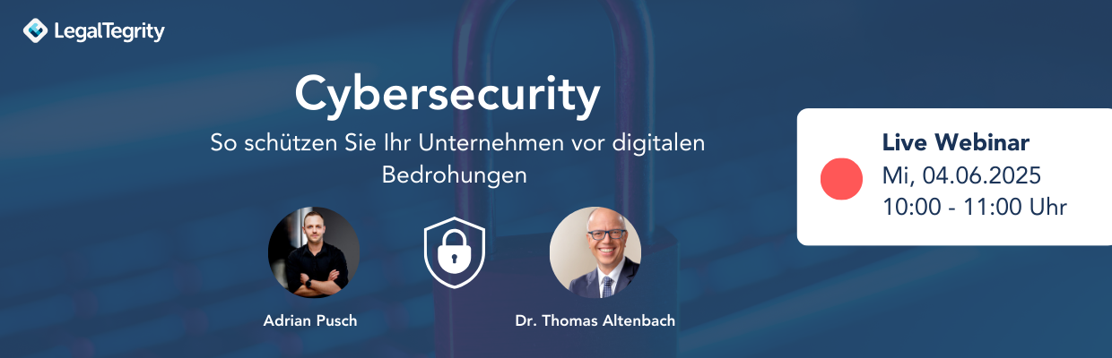 LegalTegrity Webinar: "Cybersecurity - So schützen Sie Ihr Unternehmen vor digitalen Bedrohungen" am 04.06.2025 von 10-11 Uhr